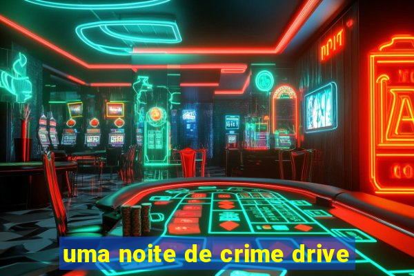 uma noite de crime drive